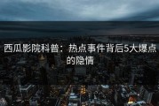 西瓜影院科普：热点事件背后5大爆点的隐情