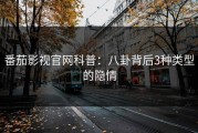 番茄影视官网科普：八卦背后3种类型的隐情