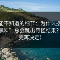 你可能不知道的细节：为什么搜索“每日黑料”总会跳出奇怪结果？（看完再决定）