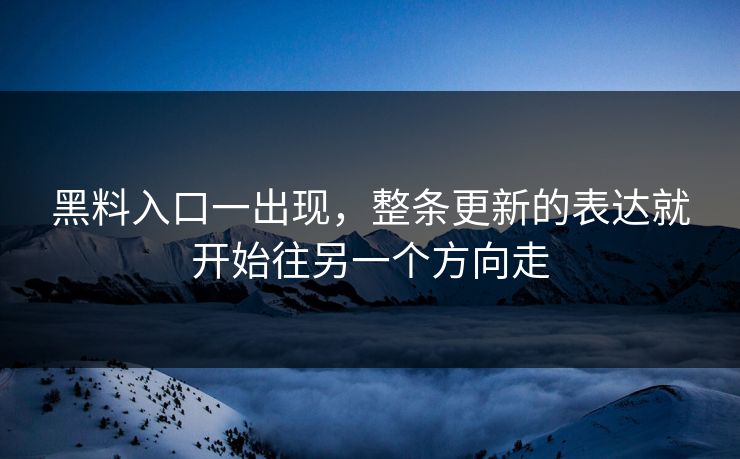 黑料入口一出现，整条更新的表达就开始往另一个方向走